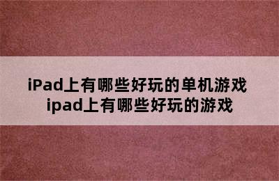 iPad上有哪些好玩的单机游戏 ipad上有哪些好玩的游戏